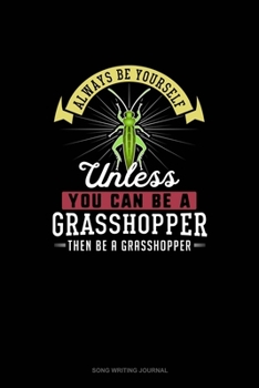 Paperback Always Be Yourself Unless You Can Be A Grasshopper Then Be A Grasshopper: Song Writing Journal Book