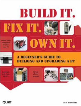 Paperback Build It. Fix It. Own It: A Beginner's Guide to Building and Upgrading a PC Book