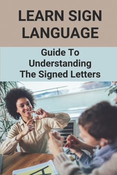 Paperback Learn Sign Language: Guide To Understanding The Signed Letters: Children Automatically Learn Sign Language Book