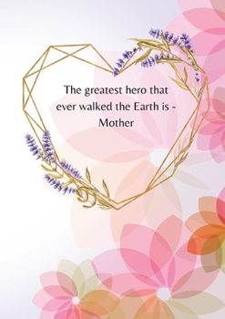 Paperback The greatest hero that ever walked the Earth is - Mother Book