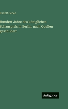 Hardcover Hundert Jahre des königlichen Schauspiels in Berlin, nach Quellen geschildert [German] Book