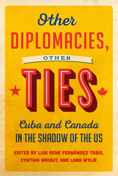 Paperback Other Diplomacies, Other Ties: Cuba and Canada in the Shadow of the Us Book