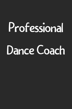 Professional Dance Coach: Lined Journal, 120 Pages, 6 x 9, Funny Dance Gift Idea, Black Matte Finish (Professional Dance Coach Journal)