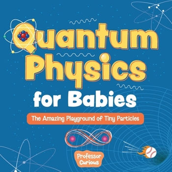Paperback Quantum Physics for Babies: The Amazing Playground of Tiny Particles Book