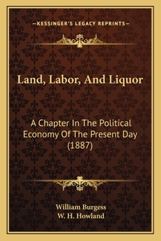 Land, Labor and Liquor, a Chapter in the Political Economy of the Present Day;