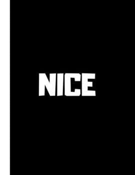 Nice: 8.5" X 11" Notebook to write it down when you are feeling nice or have something nice to say or remember a nice time or event.
