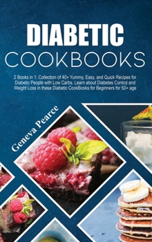 Diabetic Cookbooks: 2 Books in 1: Collection of 40+ Yummy, Easy, and Quick Recipes for Diabetic People with Low Carbs. Learn about Diabetes Control ... Diabetic CookBooks for Beginners for 50+ age.