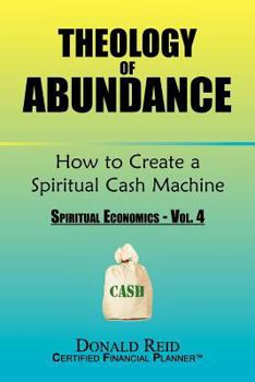 Paperback Theology of Abundance: How to Create a Spiritual Cash Machine: (Spiritual Economics - Vol. 4) Book