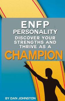 Paperback Enfp Personality - Discover Your Strengths and Thrive as a Champion: The Ultimate Guide to the Enfp Personality Type Including Enfp Careers, Enfp Pers Book