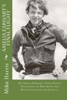 Paperback Amelia Earhart's Final Flight: On Amelia Earhart's Final Flight She Landed on Mili Atoll and Was Captured by the Japanese. Book