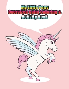 my little pony oversized gaint coloring & activity book: My little pony coloring book for kids, children, toddlers, crayons, adult, mini, girls and Boys.  Large 8.5 x 11. 50 Coloring Pages