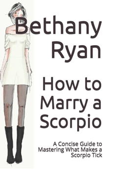 Paperback How to Marry a Scorpio: A Concise Guide to Mastering What Makes a Scorpio Tick Book