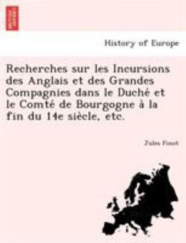 Paperback Recherches sur les Incursions des Anglais et des Grandes Compagnies dans le Duche&#769; et le Comte&#769; de Bourgogne a&#768; la fin du 14e sie&#768; [French] Book