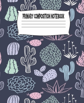 Paperback Primary Composition Notebook: Cactus Primary Composition Notebook with Drawing Space, draw and write journal, Dotted Mid line and Picture Space, Com Book
