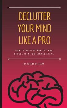 Paperback Declutter your mind like a pro: How to relieve anxiety and stress in a few simple steps Book