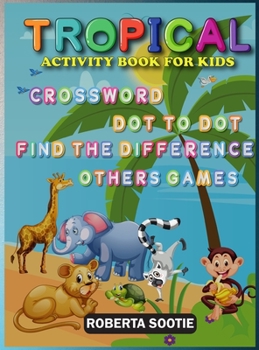 Tropical Activity Book for Kids: Crossword, Dot to Dot, Find the difference, Other Games