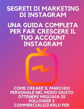 Paperback Segreti di marketing di Instagram: una guida completa per far crescere il tuo account Instagram, come creare il marchio personale nel modo giusto otte [Italian] Book