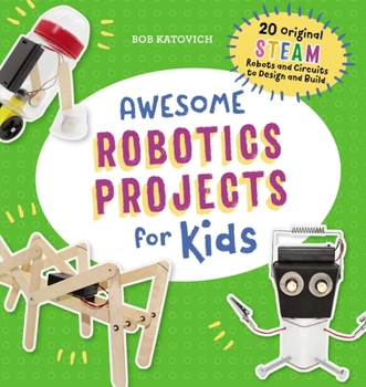 Paperback Awesome Robotics Projects for Kids: 20 Original Steam Robots and Circuits to Design and Build Book