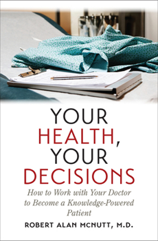 Hardcover Your Health, Your Decisions: How to Work with Your Doctor to Become a Knowledge-Powered Patient Book