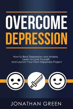 Paperback Overcome Depression: How to Beat Depression and Anxiety, Learn to Love Yourself, and Launch Your Own Happiness Project Book