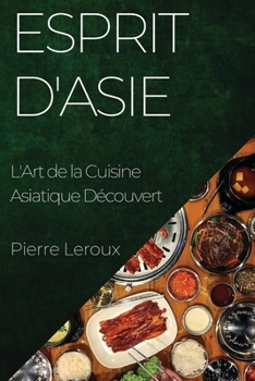 Paperback Esprit d'Asie: L'Art de la Cuisine Asiatique Découvert [French] Book