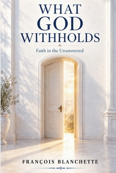 WHAT GOD WITHHOLDS: Faith in the Unanswered