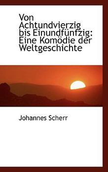 Paperback Von Achtundvierzig Bis Einundfa1/4nfzig: Eine Komapdie Der Weltgeschichte Book