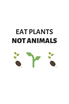 Eat Plants, Not Animals: 6x9 Journal for Writing Down Daily Habits, Diary, Notebook (Vegan Themed Book)