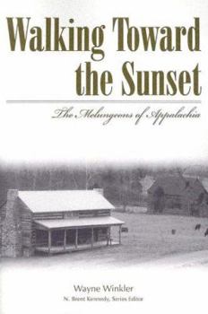 Walking Toward The Sunset: The Melungeons Of Appalachia (Melungeons: History, Culture, Ethnicity, & Literature (Paperback)) - Book  of the Melungeons