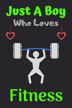 Just A Boy Who Loves Fitness: A Super Cute Fitness notebook journal or dairy | Fitness lovers gift for boys | Fitness  lovers Lined Notebook Journal (6"x 9")