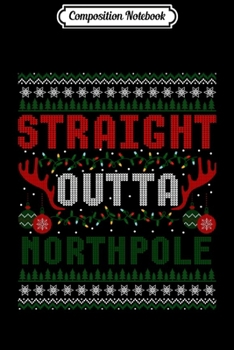 Composition Notebook: Straight Outta North Pole Funny Christmas Ugly Sweater Swea Journal/Notebook Blank Lined Ruled 6x9 100 Pages