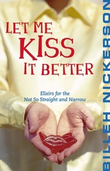 Paperback Let Me Kiss It Better: Elixirs from the Not So Straight and Narrow Book