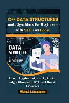 Paperback C++ Data Structures and Algorithms for Beginners with STL and Boost: "Learn, Implement, and Optimize Algorithms with STL and Boost Libraries" Book