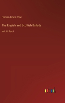 Hardcover The English and Scottish Ballads: Vol. III Part I Book