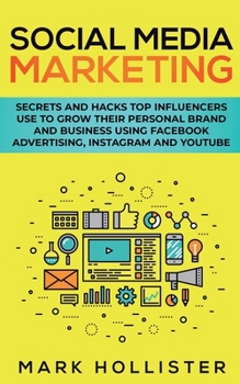 Paperback Social Media Marketing: Secrets and Hacks Top Influencers Use to Grow Their Personal Brand and Business Using Facebook Advertising, Instagram Book