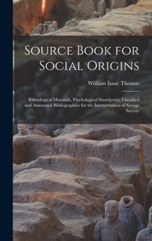 Hardcover Source Book for Social Origins; Ethnological Materials, Psychological Standpoint, Classified and Annotated Bibliographies for the Interpretation of Sa Book