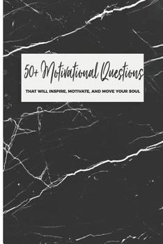 Paperback 50+ Motivational Questions That Will Inspire, Motivate, And Move Your Soul: Creative Motivational Prompts Book For Women Men Teenagers Adults; Explore Book