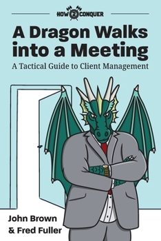Paperback A Dragon Walks into a Meeting: A Tactical Guide to Client Management Book