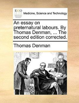 Paperback An Essay on Preternatural Labours. by Thomas Denman, ... the Second Edition Corrected. Book