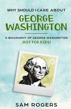 Paperback Why Should I Care About George Washington: A Biography About George Washington Just for Kids! Book