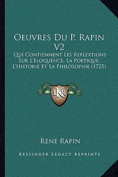 Paperback Oeuvres Du P. Rapin V2: Qui Contiennent Les Reflextions Sur L'Eloquence, La Poetique, L'Historie Et La Philosophie (1725) [French] Book