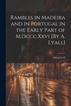 Paperback Rambles in Madeira and in Portugal in the Early Part of M.Dccc.Xxvi [By A. Lyall] Book