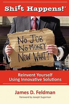 Paperback Shift Happens! No Job, No Money, Now What? Reinvent Yourself Using Innovative Solutions Book