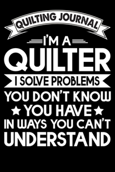 Paperback Quilting Journal: I Am A Quilter I Solve Problems: Funny Quilting Project Journal Gifts. Best Quilting Project Journal Notebook for Quil Book