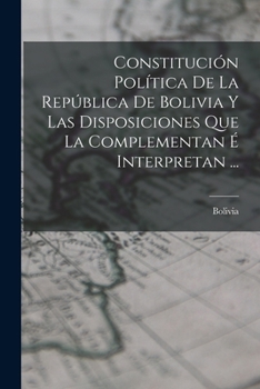 Paperback Constitución Política De La República De Bolivia Y Las Disposiciones Que La Complementan É Interpretan ... [Spanish] Book