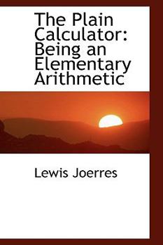 Paperback The Plain Calculator: Being an Elementary Arithmetic Book