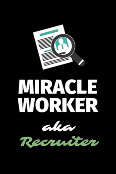 Miracle Worker Aka Recruiter: A Blank Lined Journal Notebook to Take Notes, To-do List and Notepad - A Great Job Title Birthday Gift for Men, Women, Best Friends and Coworkers