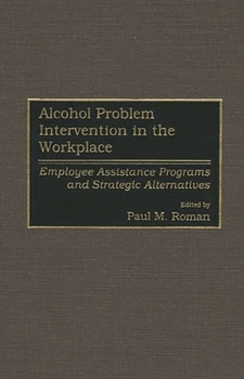Hardcover Alcohol Problem Intervention in the Workplace: Employee Assistance Programs and Strategic Alternatives Book