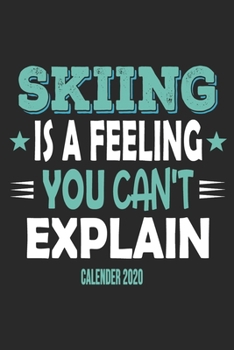 Skiing Is A Feeling You Can't Explain Calender 2020: Funny Cool Skiing Calender 2020 | Monthly & Weekly Planner - 6x9 - 128 Pages - Cute Gift For Skiiers, Ski Instructors, Skiing Lovers,Enthusiasts