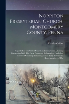 Paperback Norriton Presbyterian Church, Montgomery County, Penna: Regarded as The Oldest Church in Pennsylvania, Claiming Connection With The Great Protestant R Book